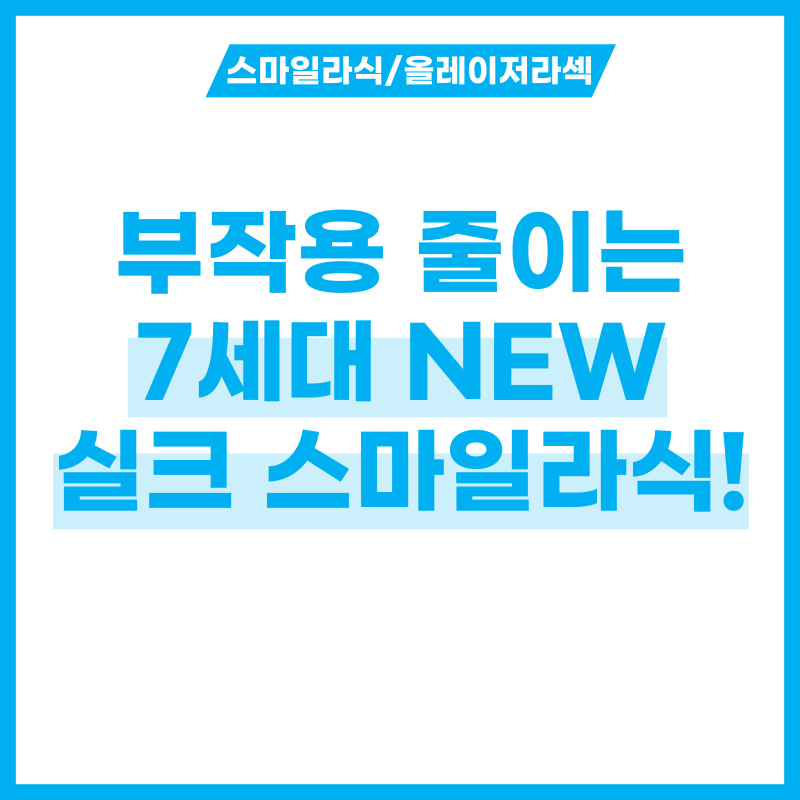 7세대 NEW 실크 스마일라식 수술로 라식 라섹 스마일 라식 부작용 줄이자!