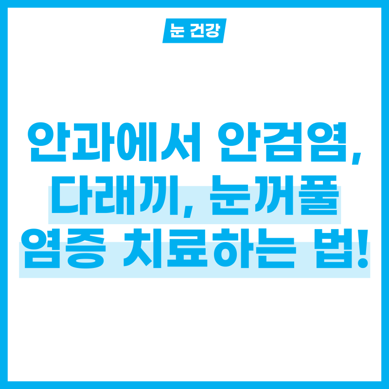눈꺼풀 염증, 다래끼 안과 가면 어떻게 안검염 치료할까?