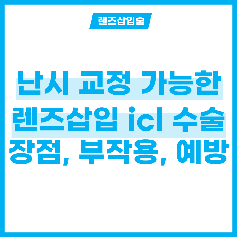 난시 교정 렌즈삽입 icl수술, 장점 부작용부터 예방까지!