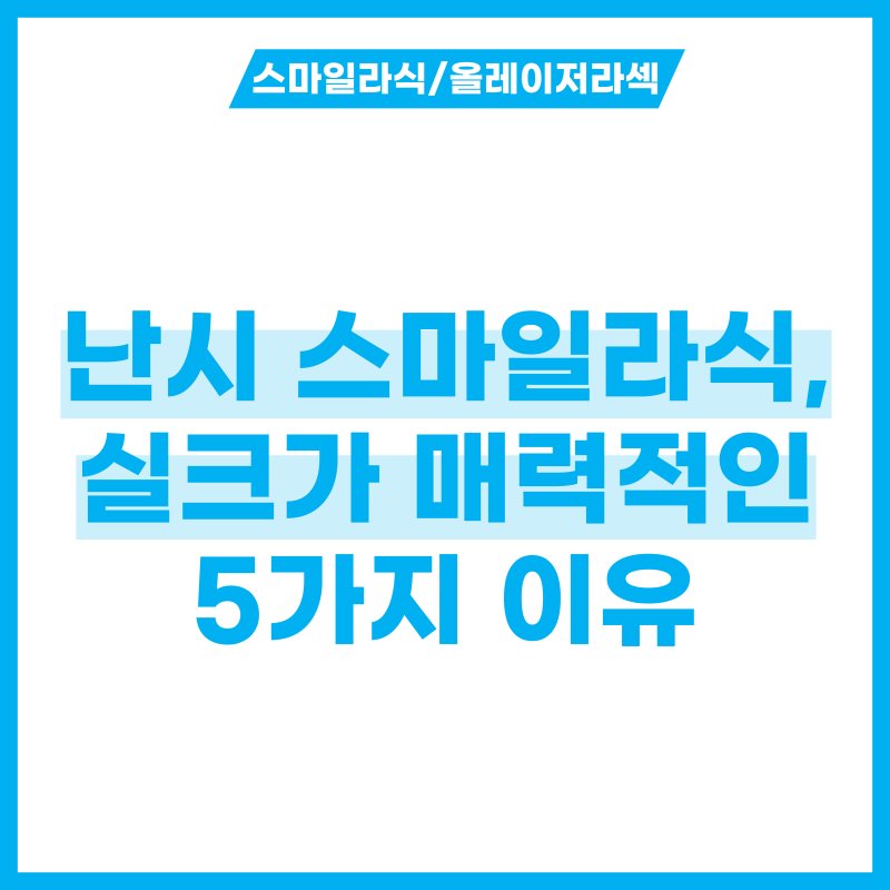 난시 스마일라식 수술, 실크가 매력적인 5가지 이유