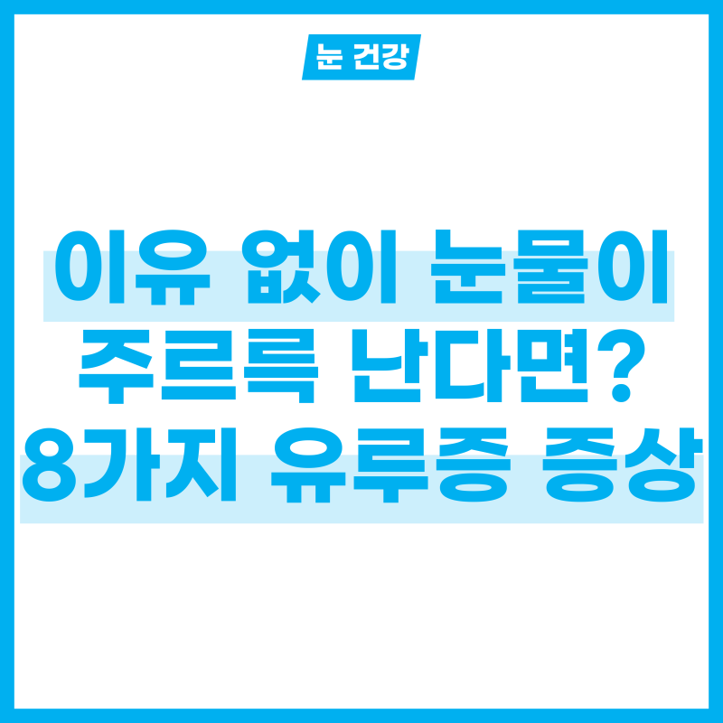 이유없이 눈물이 주르륵? 유루증 증상 8개 알기