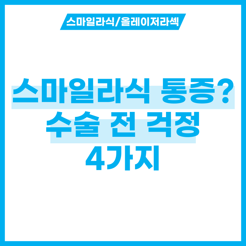 스마일라식 통증? 수술 전 걱정 4가지 해결하기!
