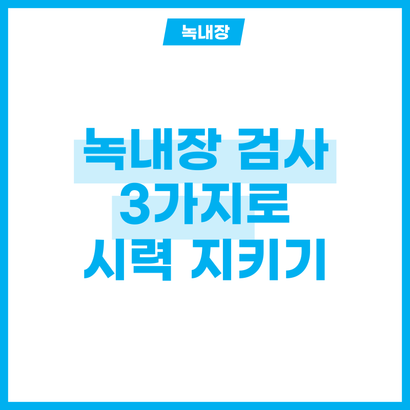 녹내장 검사 3가지로 시력 지키기! 완치도 가능할까?