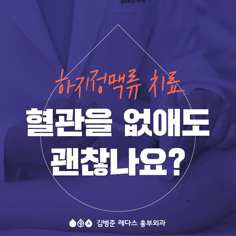 [부산 하지정맥류] 하지정맥류 치료, 혈관을 없애도 괜찮나요?