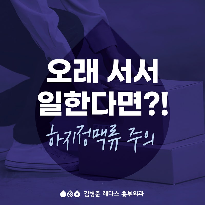 오래 서서 일한다면?  하지정맥류를 조심하세요!